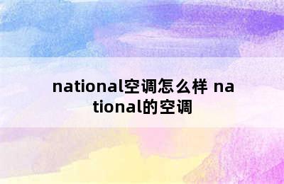 national空调怎么样 national的空调